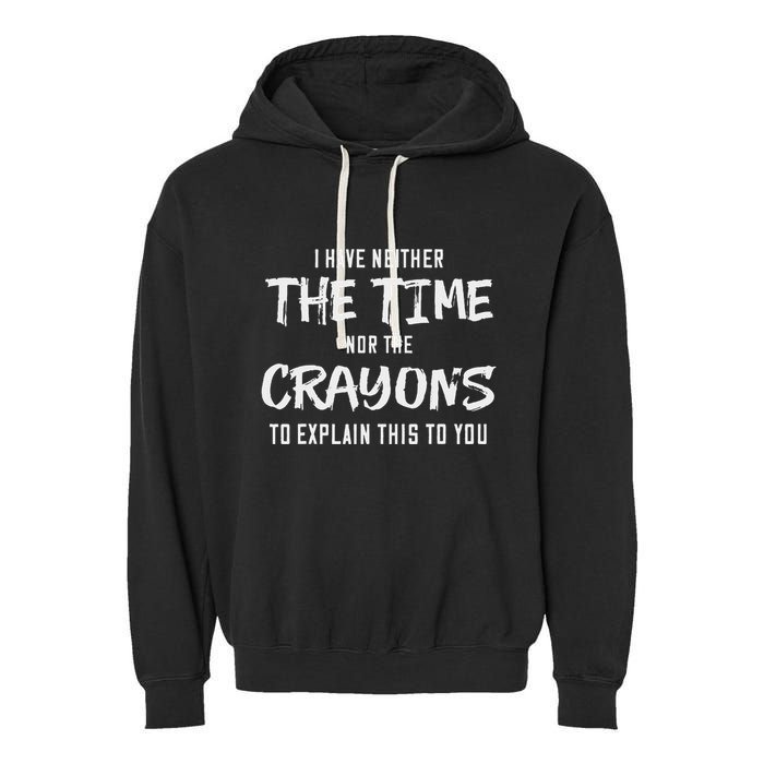 I Have Neither The Time Nor The Crayons To Explain This To Garment-Dyed Fleece Hoodie