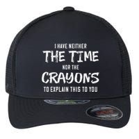 I Have Neither The Time Nor The Crayons To Explain This To Flexfit Unipanel Trucker Cap