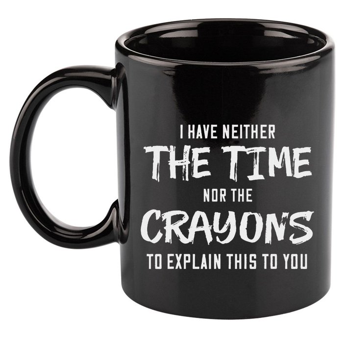 I Have Neither The Time Nor The Crayons To Explain This To 11oz C Handle Ceramic Mug