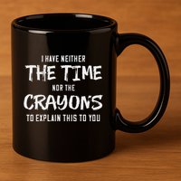 I Have Neither The Time Nor The Crayons To Explain This To 11oz C Handle Ceramic Mug