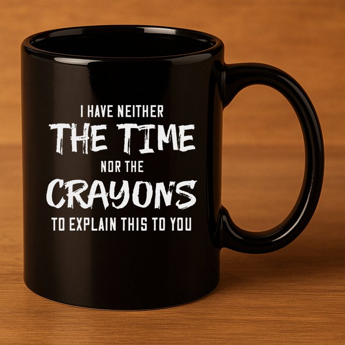 I Have Neither The Time Nor The Crayons To Explain This To 11oz C Handle Ceramic Mug