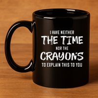 I Have Neither The Time Nor The Crayons To Explain This To 11oz C Handle Ceramic Mug