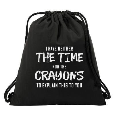 I Have Neither The Time Nor The Crayons To Explain This To Drawstring Bag