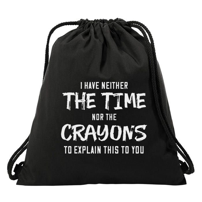 I Have Neither The Time Nor The Crayons To Explain This To Drawstring Bag