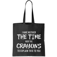 I Have Neither The Time Nor The Crayons To Explain This To Bag