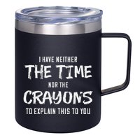 I Have Neither The Time Nor The Crayons To Explain This To 12oz Stainless Steel Coffee Mug