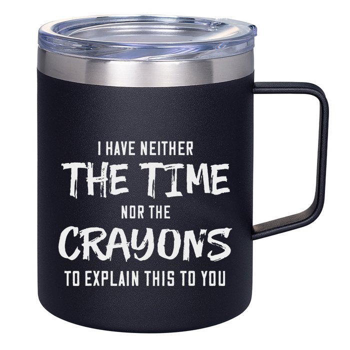 I Have Neither The Time Nor The Crayons To Explain This To 12oz Stainless Steel Coffee Mug