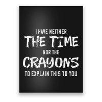 I Have Neither The Time Nor The Crayons To Explain This To Poster