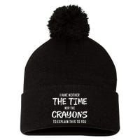 I Have Neither The Time Nor The Crayons To Explain This To Pom Pom 12in Knit Beanie