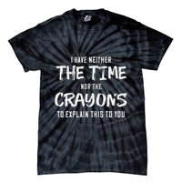 I Have Neither The Time Nor The Crayons To Explain This To Tie-Dye T-Shirt