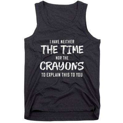 I Have Neither The Time Nor The Crayons To Explain This To Tank Top