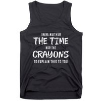I Have Neither The Time Nor The Crayons To Explain This To Tank Top