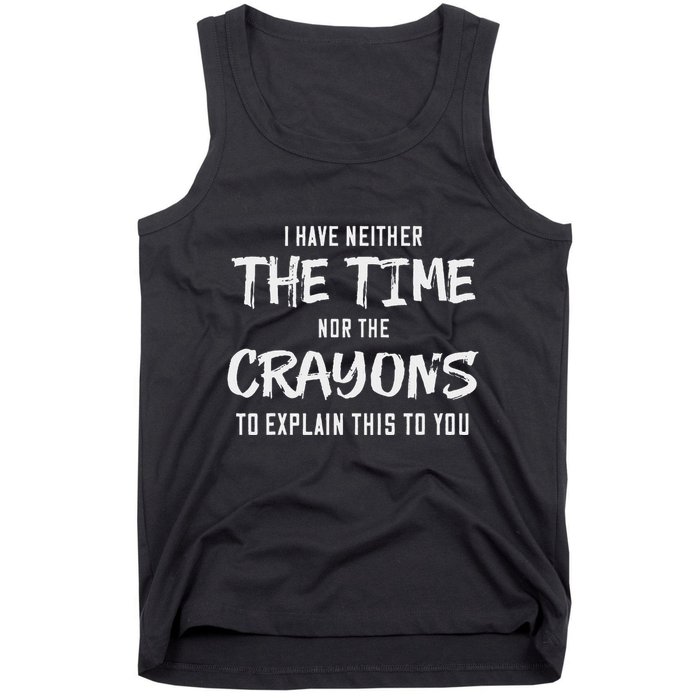 I Have Neither The Time Nor The Crayons To Explain This To Tank Top