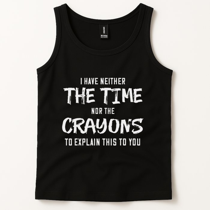 I Have Neither The Time Nor The Crayons To Explain This To Tank Top