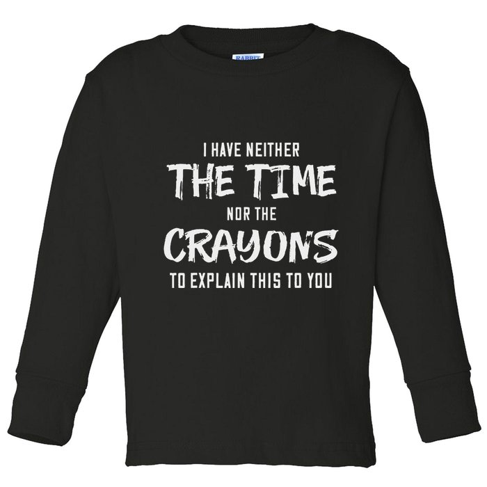 I Have Neither The Time Nor The Crayons To Explain This To Toddler Long Sleeve Shirt