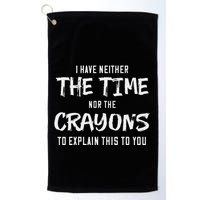 I Have Neither The Time Nor The Crayons To Explain This To Golf Towel