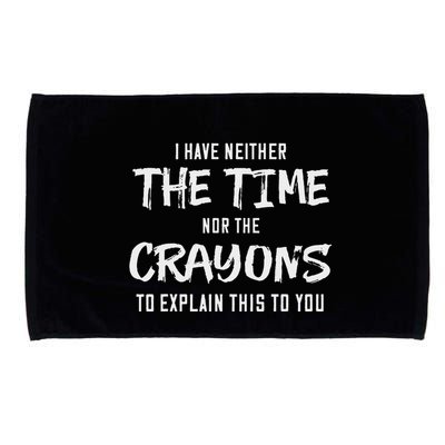 I Have Neither The Time Nor The Crayons To Explain This To Microfiber Hand Towel