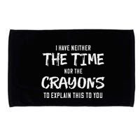 I Have Neither The Time Nor The Crayons To Explain This To Microfiber Hand Towel