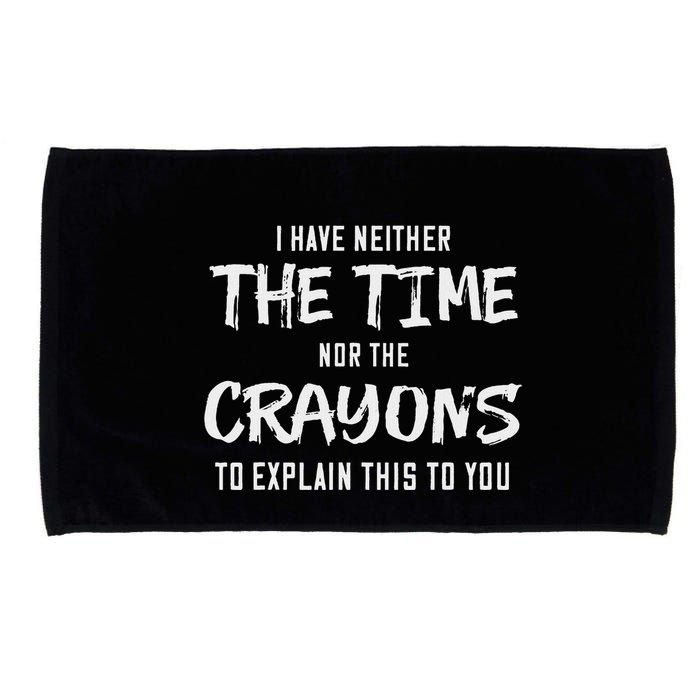 I Have Neither The Time Nor The Crayons To Explain This To Microfiber Hand Towel
