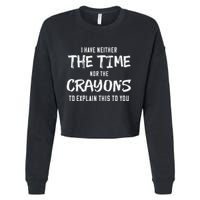 I Have Neither The Time Nor The Crayons To Explain This To Cropped Pullover Crew