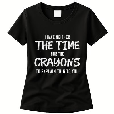 I Have Neither The Time Nor The Crayons To Explain This To Womens T-Shirt