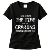 I Have Neither The Time Nor The Crayons To Explain This To Womens T-Shirt
