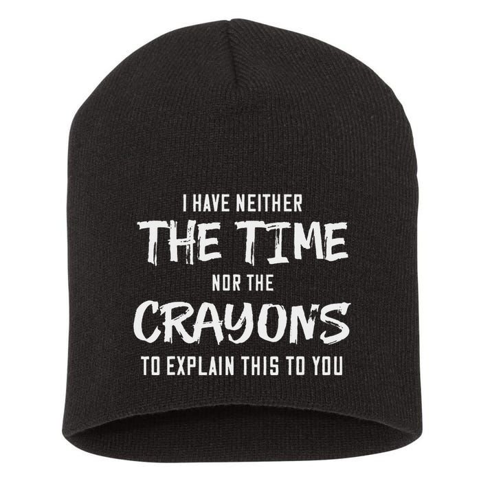 I Have Neither The Time Nor The Crayons To Explain This To Short Acrylic Beanie