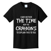 I Have Neither The Time Nor The Crayons To Explain This To Kids T-Shirt