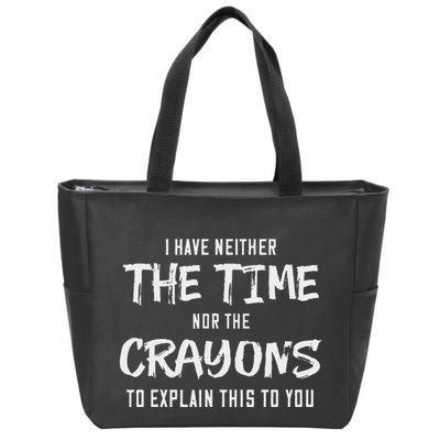 I Have Neither The Time Nor The Crayons To Explain This To Zip Tote Bag