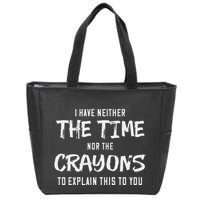 I Have Neither The Time Nor The Crayons To Explain This To Zip Tote Bag