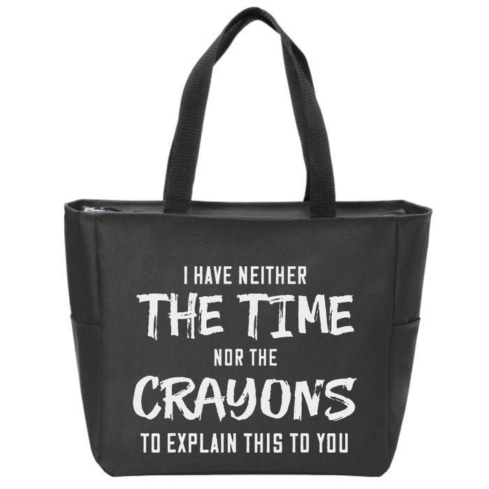 I Have Neither The Time Nor The Crayons To Explain This To Zip Tote Bag