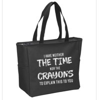 I Have Neither The Time Nor The Crayons To Explain This To Zip Tote Bag