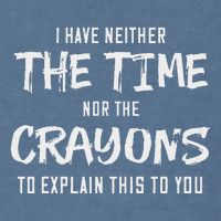 I Have Neither The Time Nor The Crayons To Explain This To Garment-Dyed Sweatshirt