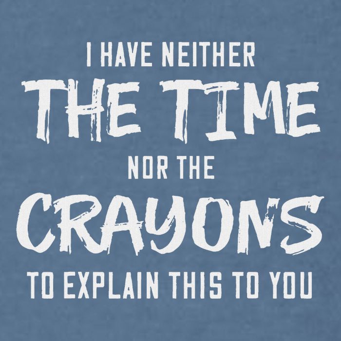 I Have Neither The Time Nor The Crayons To Explain This To Garment-Dyed Sweatshirt