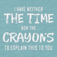 I Have Neither The Time Nor The Crayons To Explain This To Sueded Cloud Jersey T-Shirt