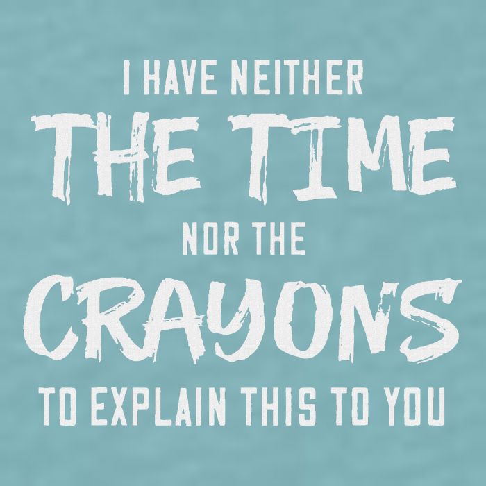I Have Neither The Time Nor The Crayons To Explain This To Sueded Cloud Jersey T-Shirt