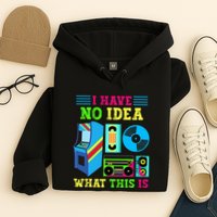 I Have No Idea What This Is 70s 80s 90s Themed Collection Hoodie
