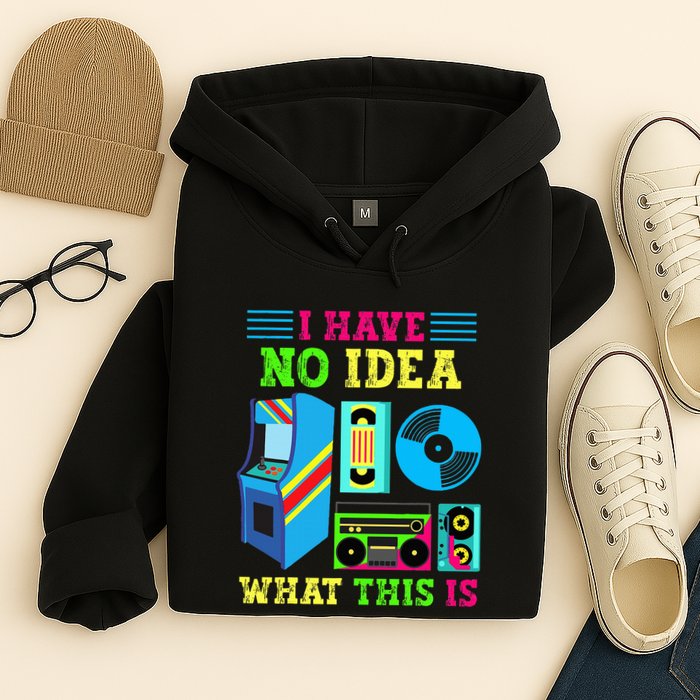 I Have No Idea What This Is 70s 80s 90s Themed Collection Hoodie