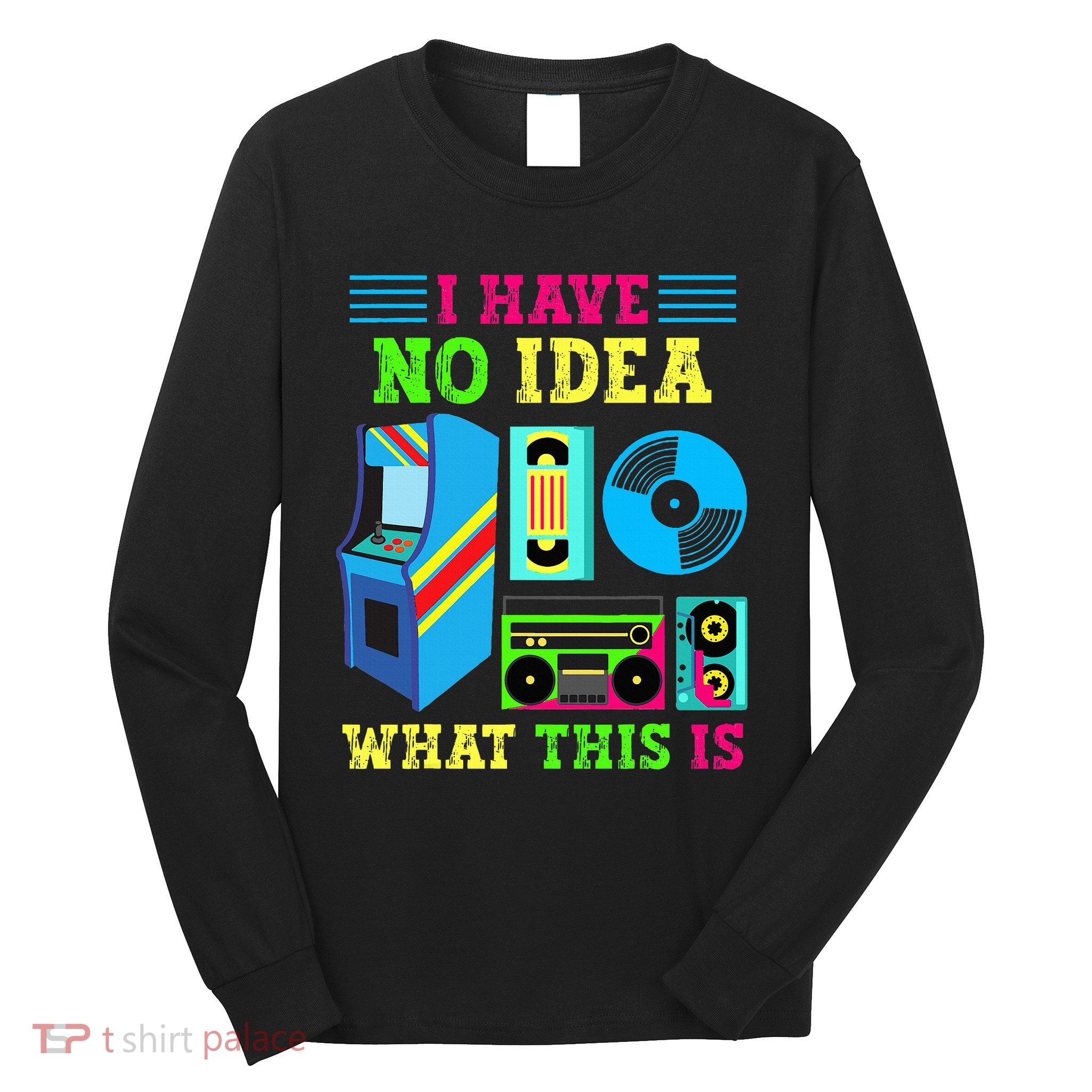 I Have No Idea What This Is 70s 80s 90s Themed Collection Long Sleeve Shirt