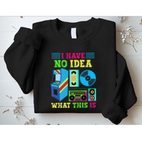 I Have No Idea What This Is 70s 80s 90s Themed Collection Sweatshirt
