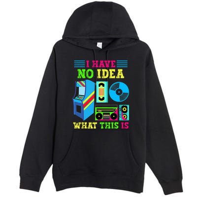 I Have No Idea What This Is 70s 80s 90s Themed Collection Premium Pullover Hoodie