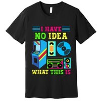 I Have No Idea What This Is 70s 80s 90s Themed Collection Premium T-Shirt