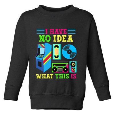I Have No Idea What This Is 70s 80s 90s Themed Collection Toddler Sweatshirt