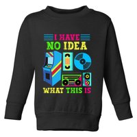 I Have No Idea What This Is 70s 80s 90s Themed Collection Toddler Sweatshirt