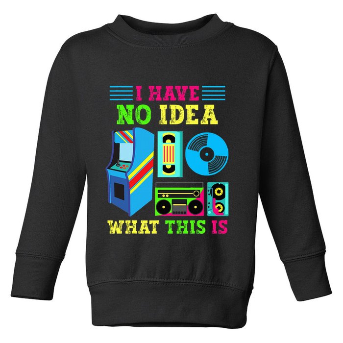 I Have No Idea What This Is 70s 80s 90s Themed Collection Toddler Sweatshirt