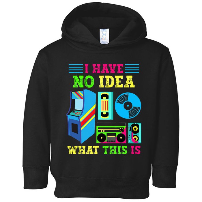 I Have No Idea What This Is 70s 80s 90s Themed Collection Toddler Hoodie