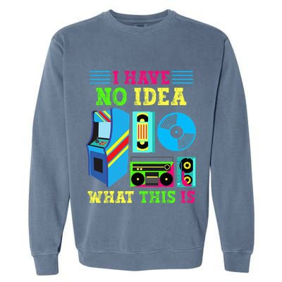 I Have No Idea What This Is 70s 80s 90s Themed Collection Garment-Dyed Sweatshirt