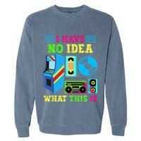 I Have No Idea What This Is 70s 80s 90s Themed Collection Garment-Dyed Sweatshirt