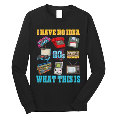 I Have No Idea What This Is 70s 80s 90s Theme Long Sleeve Shirt