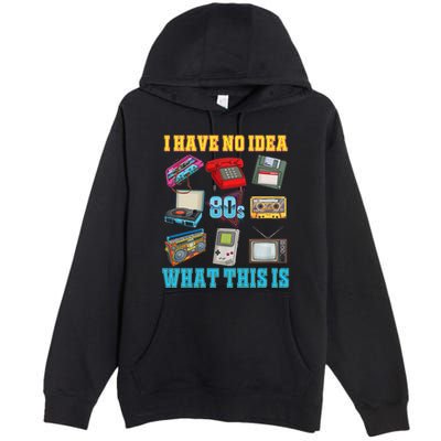 I Have No Idea What This Is 70s 80s 90s Theme Premium Pullover Hoodie